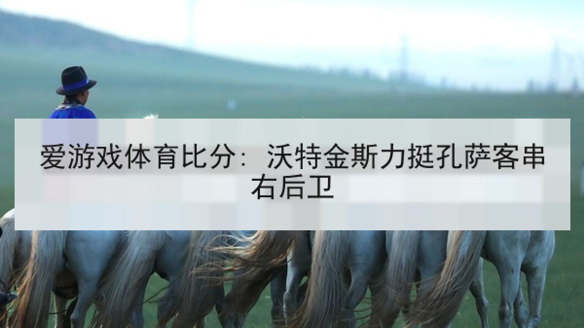 爱游戏体育比分: 沃特金斯力挺孔萨客串右后卫