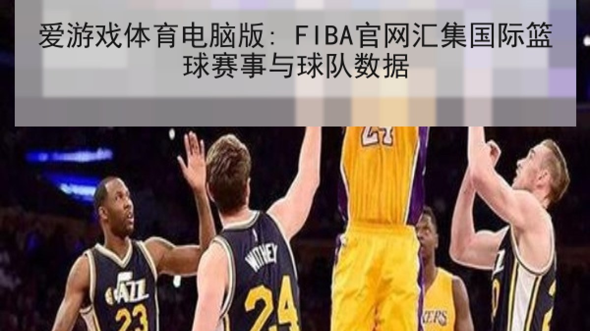 爱游戏体育电脑版: FIBA官网汇集国际篮球赛事与球队数据