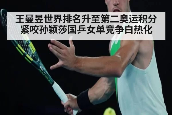 王曼昱世界排名升至第二奥运积分紧咬孙颖莎国乒女单竞争白热化